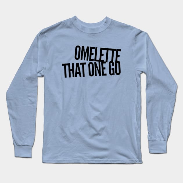Omelette That One Go Long Sleeve T-Shirt by Now That's a Food Pun